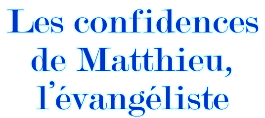 Les confidences  de Matthieu,  l’évangéliste