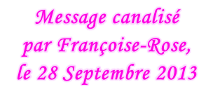 Message canalisé  par Françoise-Rose,  le 28 Septembre 2013