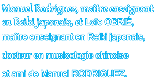 Manuel Rodriguez, maître enseignant  en Reiki japonais, et Loïc OBRIÉ,  maître enseignant en Reiki japonais,  docteur en musicologie chinoise  et ami de Manuel RODRIGUEZ.