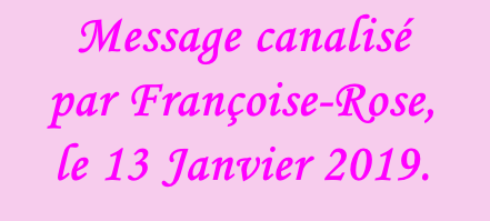 Message canalisé  par Françoise-Rose,  le 13 Janvier 2019.