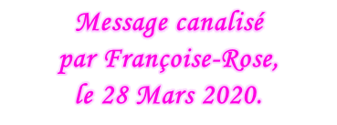 Message canalisé  par Françoise-Rose,  le 28 Mars 2020.