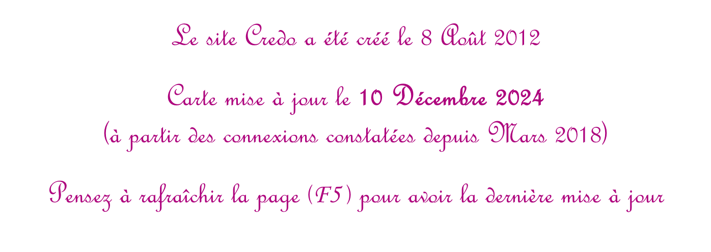 Le site Credo a été créé le 8 Août 2012  Carte mise à jour le 10 Décembre 2024  (à partir des connexions constatées depuis Mars 2018)  Pensez à rafraîchir la page (F5 ) pour avoir la dernière mise à jour